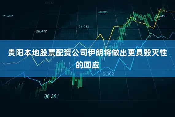 贵阳本地股票配资公司伊朗将做出更具毁灭性的回应