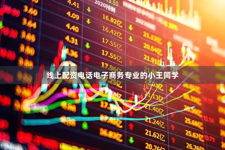 线上配资电话电子商务专业的小王同学