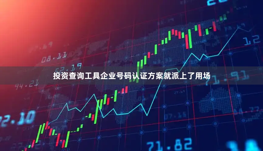 投资查询工具企业号码认证方案就派上了用场