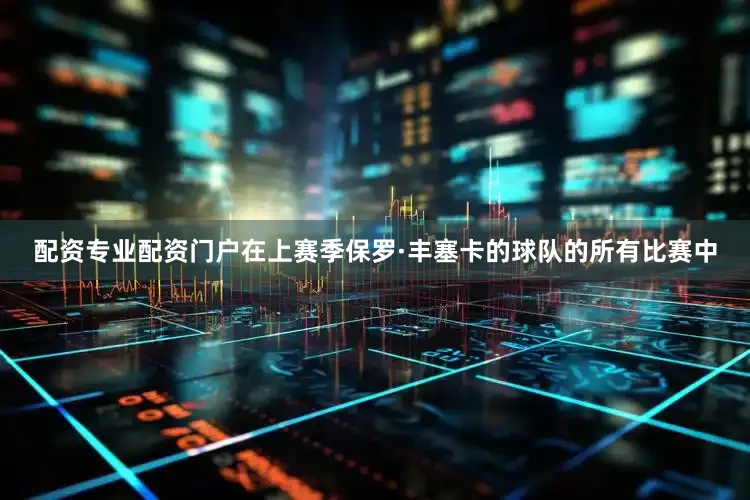 配资专业配资门户在上赛季保罗·丰塞卡的球队的所有比赛中