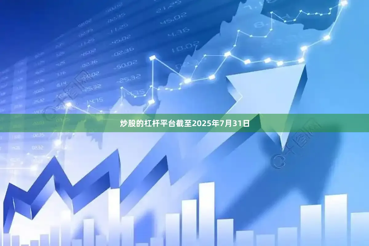 炒股的杠杆平台截至2025年7月31日