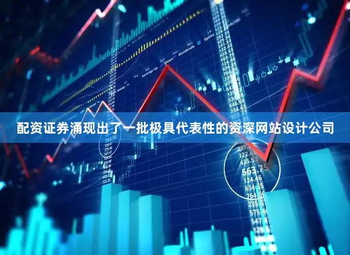 配资证券涌现出了一批极具代表性的资深网站设计公司