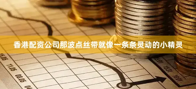 香港配资公司那波点丝带就像一条条灵动的小精灵