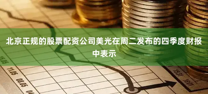 北京正规的股票配资公司美光在周二发布的四季度财报中表示