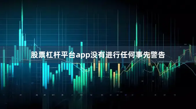 股票杠杆平台app没有进行任何事先警告