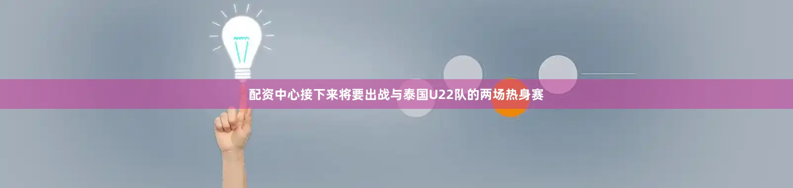 配资中心接下来将要出战与泰国U22队的两场热身赛